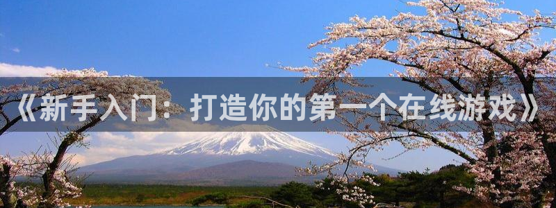 长运娱乐官网苹果怎么下载：《新手入门：打造你的第一个在线游戏