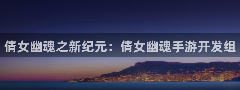 长运娱乐官网苹果在线安装：倩女幽魂之新纪元：倩女幽魂手游开发